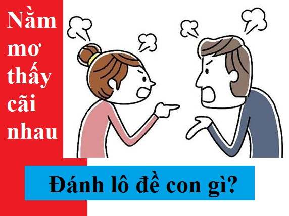 Mơ thấy cãi nhau là điềm báo gì? Nên đánh số gì đem lại may mắn