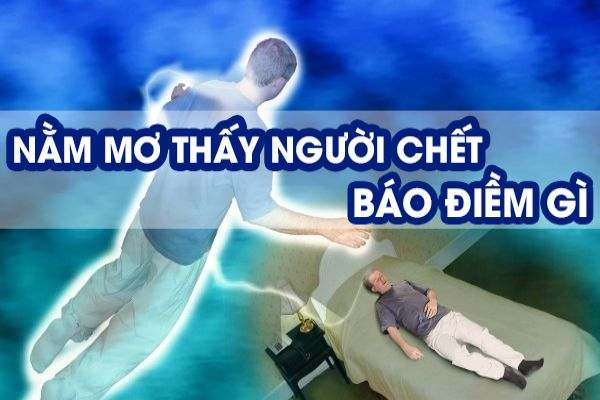 Mơ thấy người đã chết về là điềm gì? nên đánh số gì may mắn?