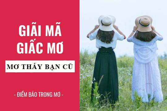 Nằm mơ thấy bạn cũ đánh số gì chuẩn nhất?